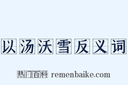 以汤沃雪反义词是什么意思的图片